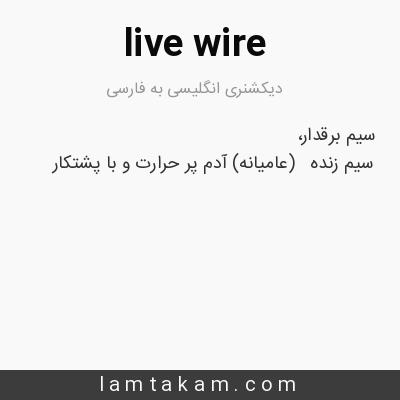 live wire - معنی تخصصی در دیکشنری آبادیس